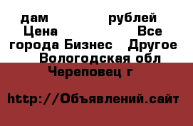 дам 30 000 000 рублей › Цена ­ 17 000 000 - Все города Бизнес » Другое   . Вологодская обл.,Череповец г.